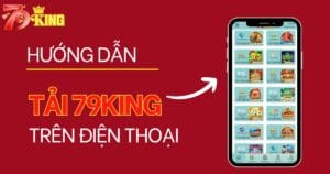 Hướng Dẫn Tải App 79KING Về Điện Thoại Chỉ Trong 1 Phút